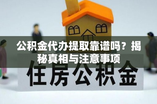 里港公积金代办提取靠谱吗？揭秘真相与注意事项