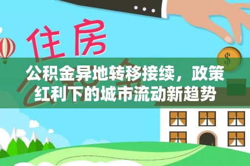 里港公积金异地转移接续，政策红利下的城市流动新趋势