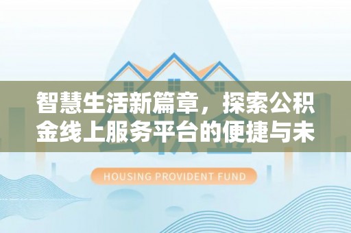 里港智慧生活新篇章，探索公积金线上服务平台的便捷与未来