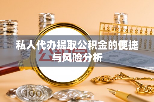 里港私人代办提取公积金的便捷与风险分析