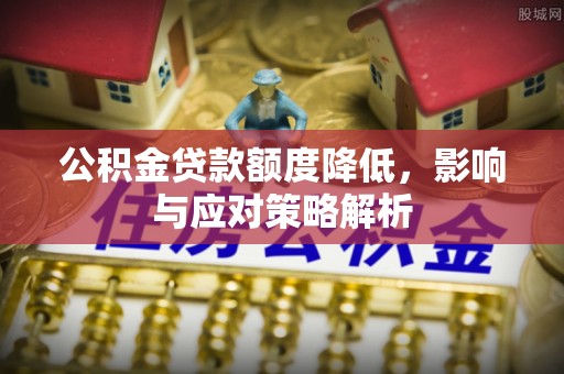 里港公积金贷款额度降低，影响与应对策略解析